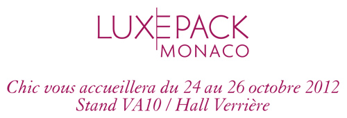 Luxe Pack Monaco : Chic vous accueillera du 24 au 26 octobre 2012 - Stand VA10 / Hall Verrière
